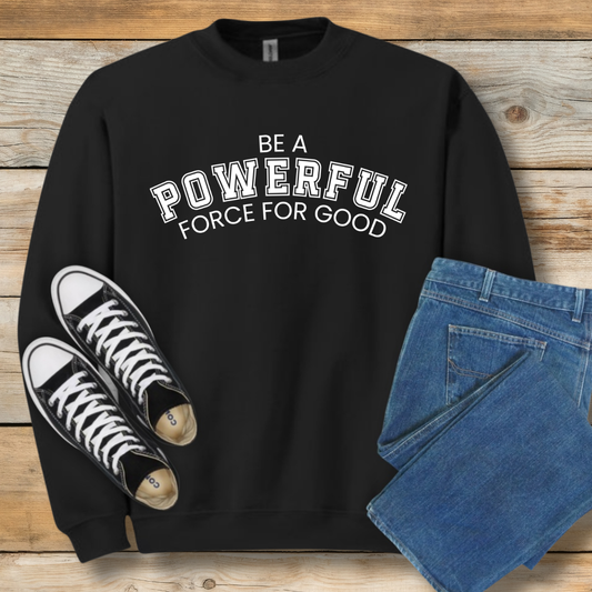 Powerful Force for Good Sweatshirt | Inspirational Christian Leadership Shirt