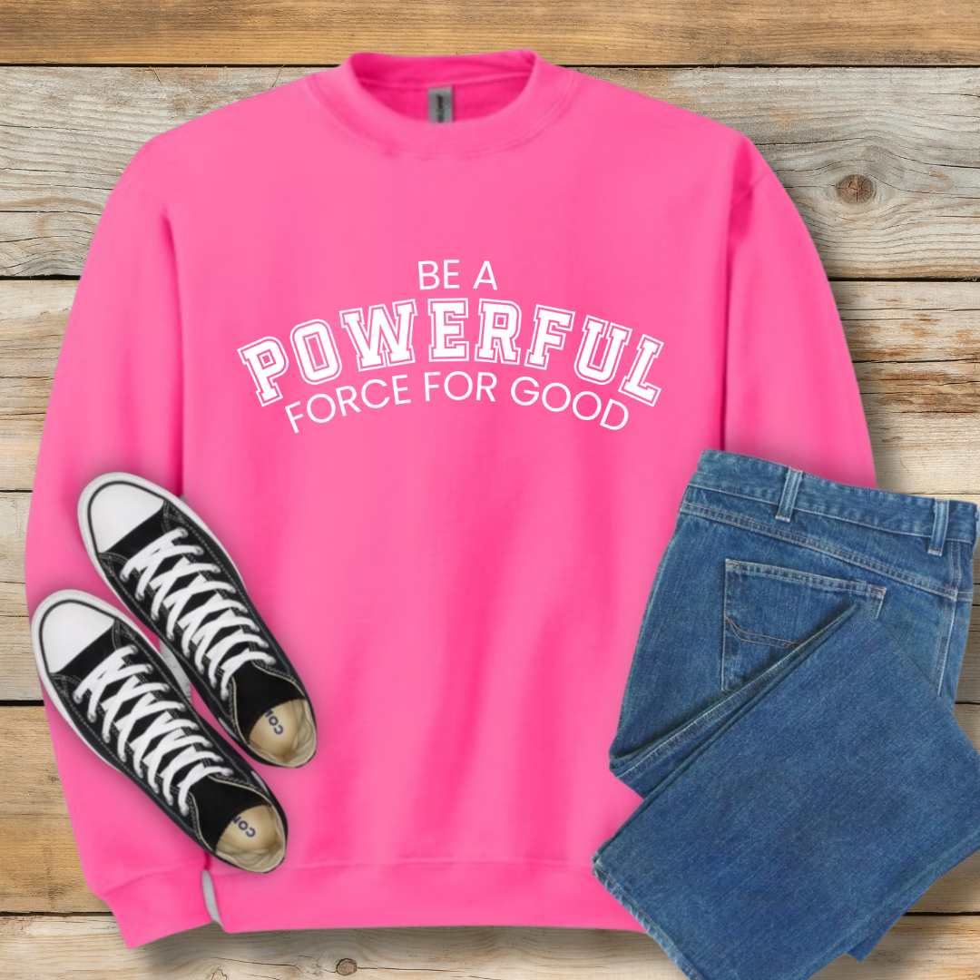 Powerful Force for Good Sweatshirt | Inspirational Christian Leadership Shirt