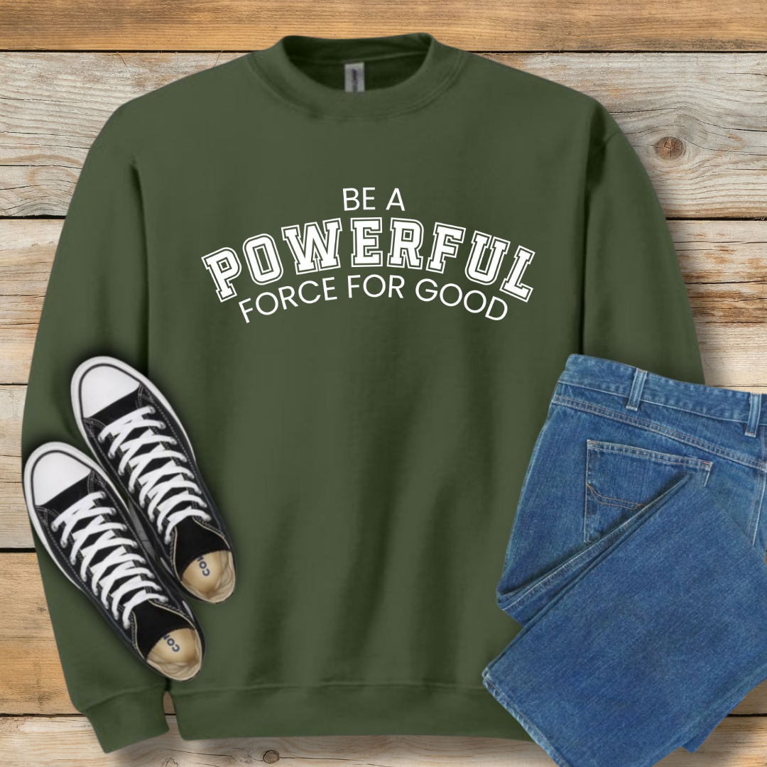 Powerful Force for Good Sweatshirt | Inspirational Christian Leadership Shirt