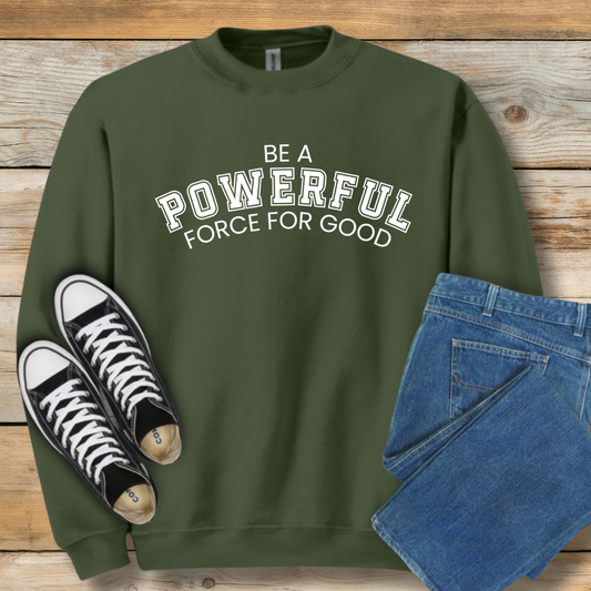 Powerful Force for Good Sweatshirt | Inspirational Christian Leadership Shirt