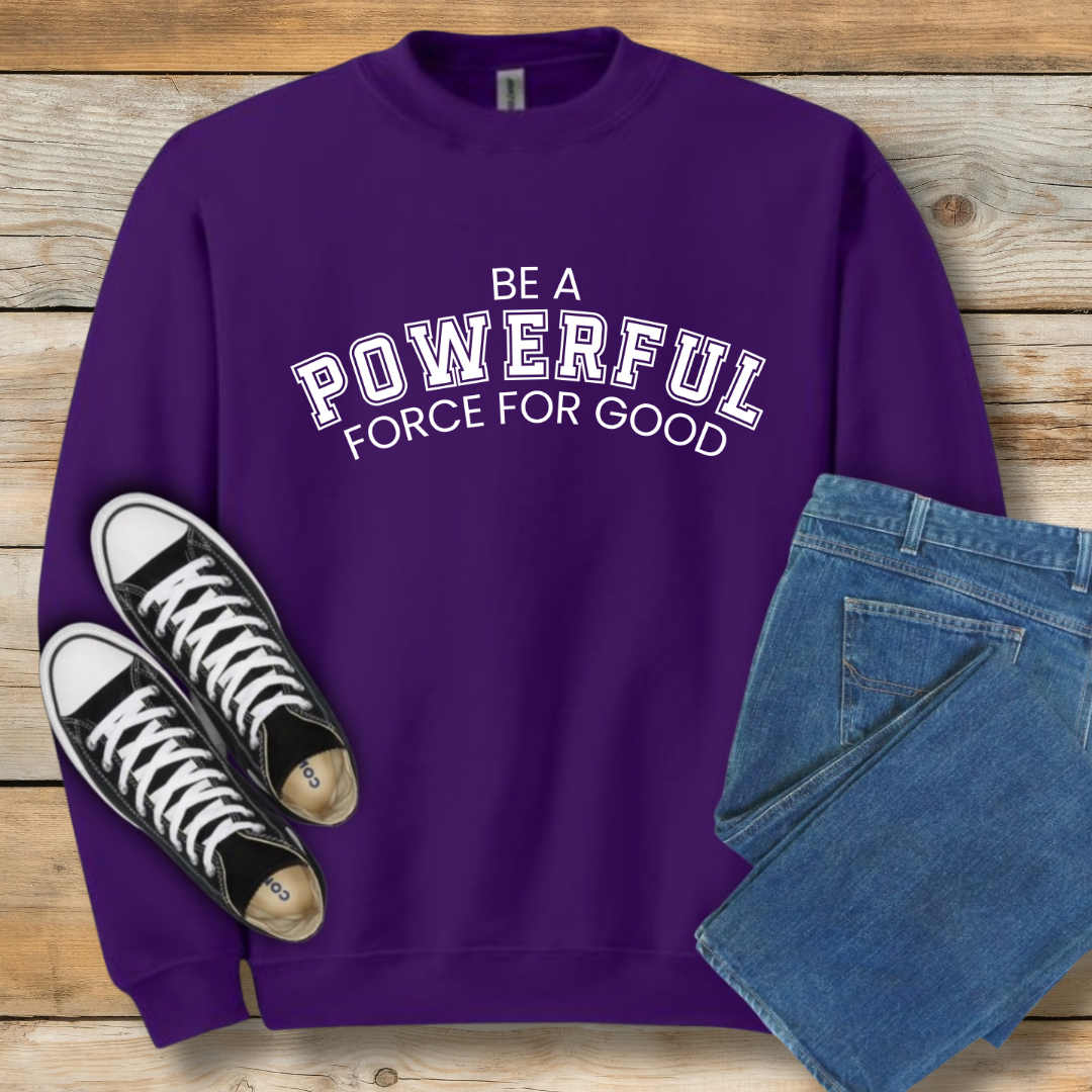 Powerful Force for Good Sweatshirt | Inspirational Christian Leadership Shirt