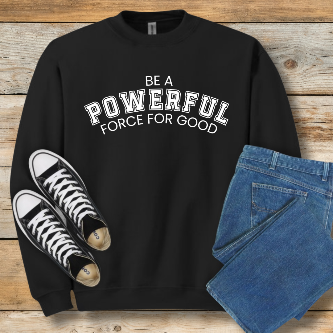 Powerful Force for Good Sweatshirt | Inspirational Christian Leadership Shirt