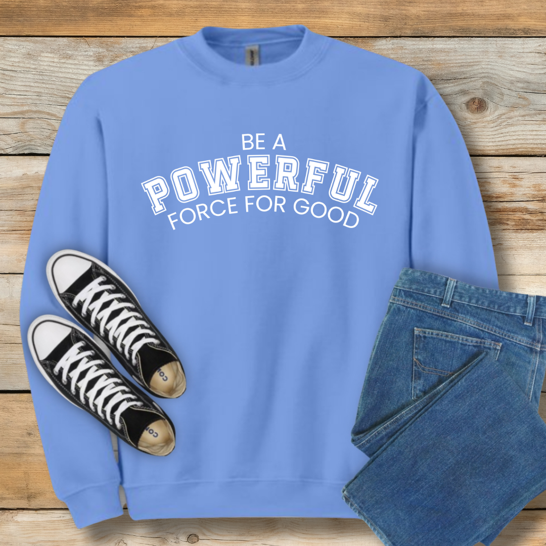 Powerful Force for Good Sweatshirt | Inspirational Christian Leadership Shirt