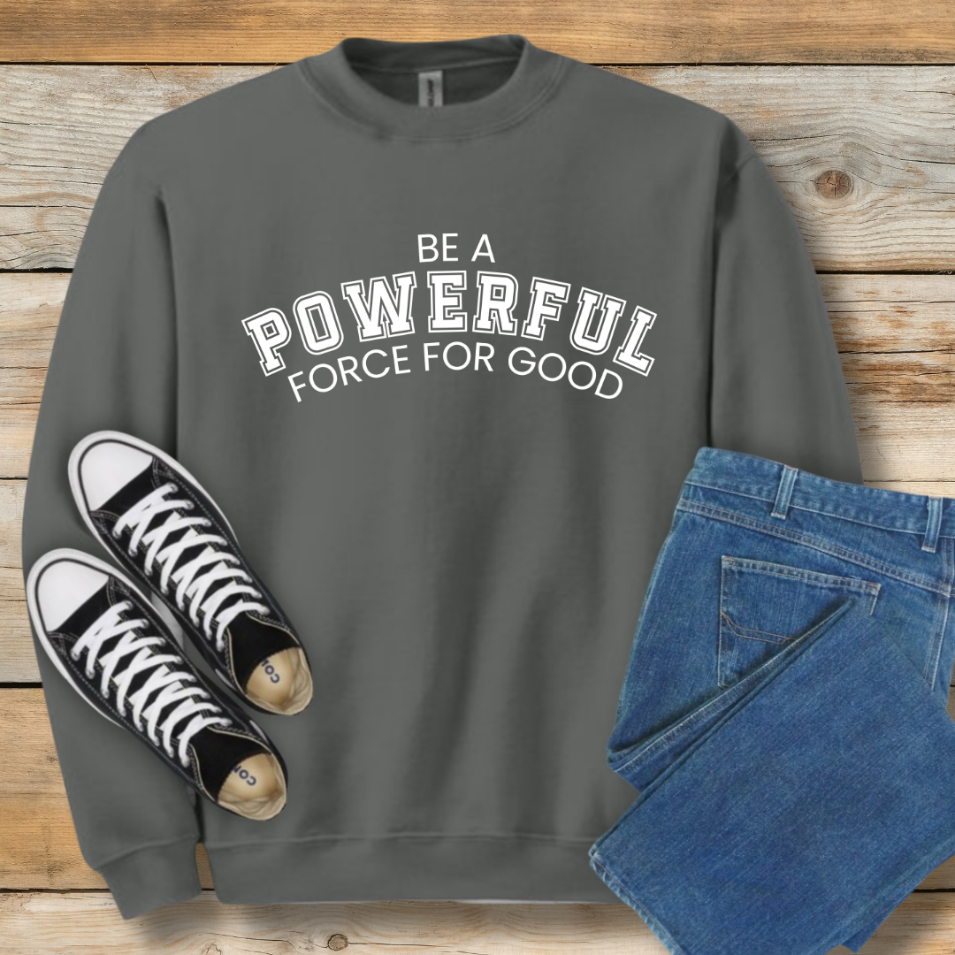 Powerful Force for Good Sweatshirt | Inspirational Christian Leadership Shirt