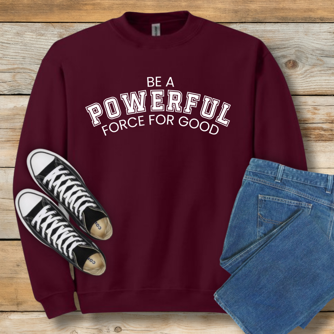 Powerful Force for Good Sweatshirt | Inspirational Christian Leadership Shirt