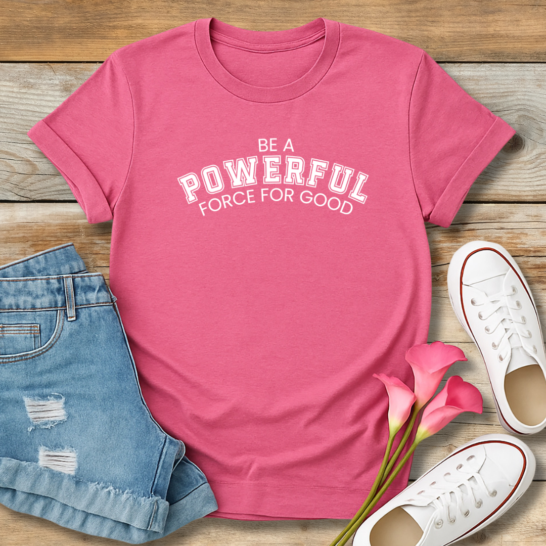 Be A Powerful Force For GoodTee | Inspirational Christian Leadership Shirt
