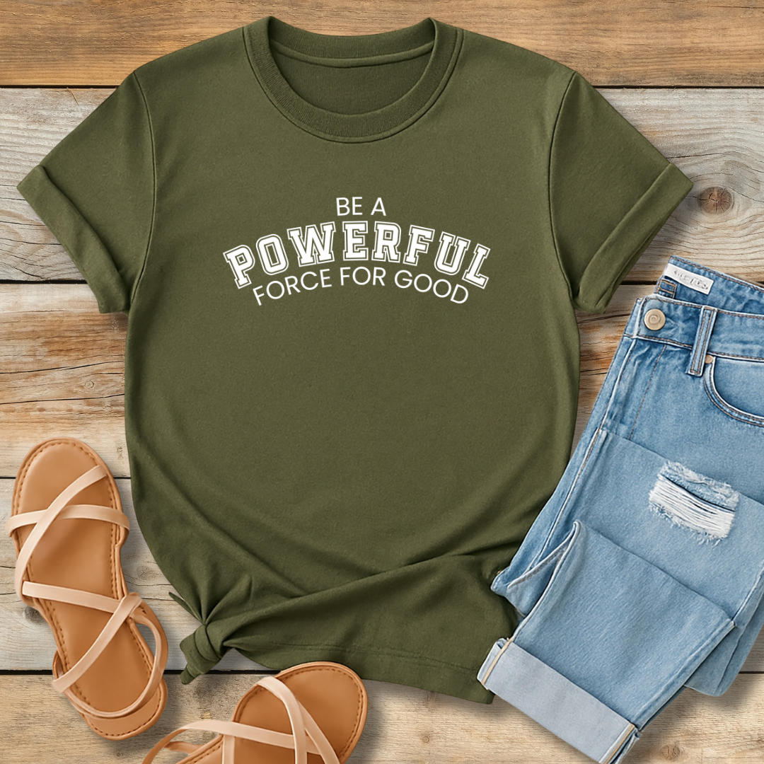 Be A Powerful Force For GoodTee | Inspirational Christian Leadership Shirt